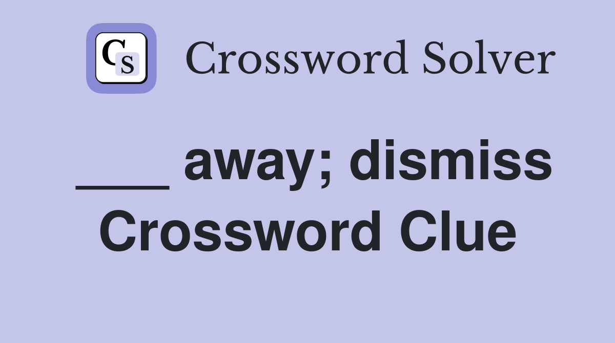 ___ away; dismiss Crossword Clue