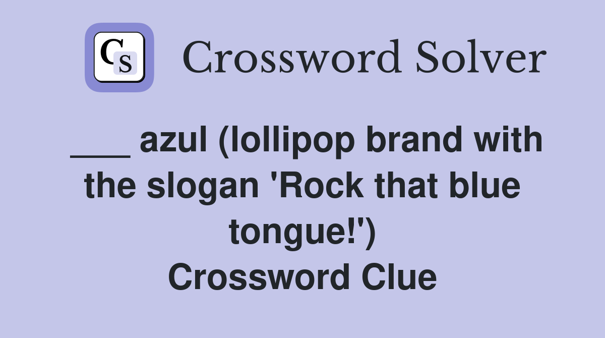 ___ azul (lollipop brand with the slogan 'Rock that blue tongue!') Crossword Clue