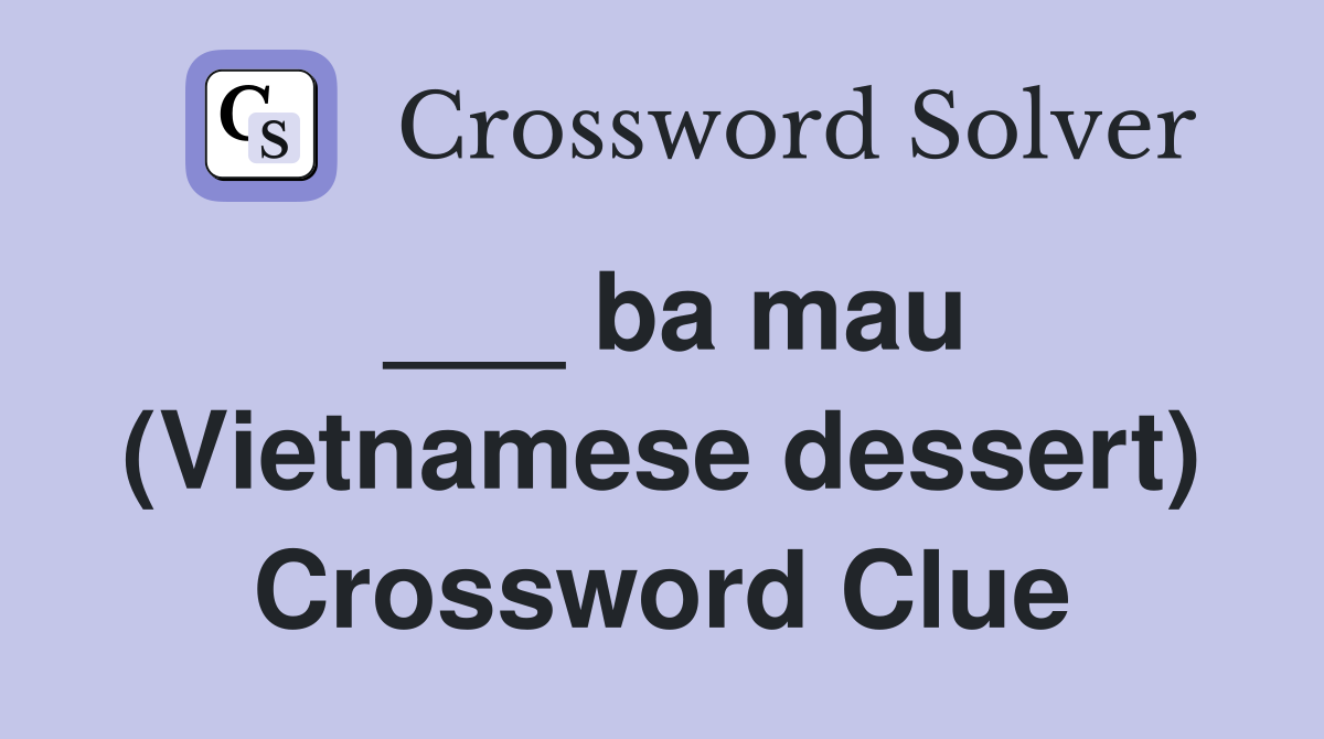 ___ ba mau (Vietnamese dessert) Crossword Clue