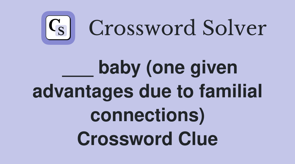 ___ baby (one given advantages due to familial connections) Crossword Clue