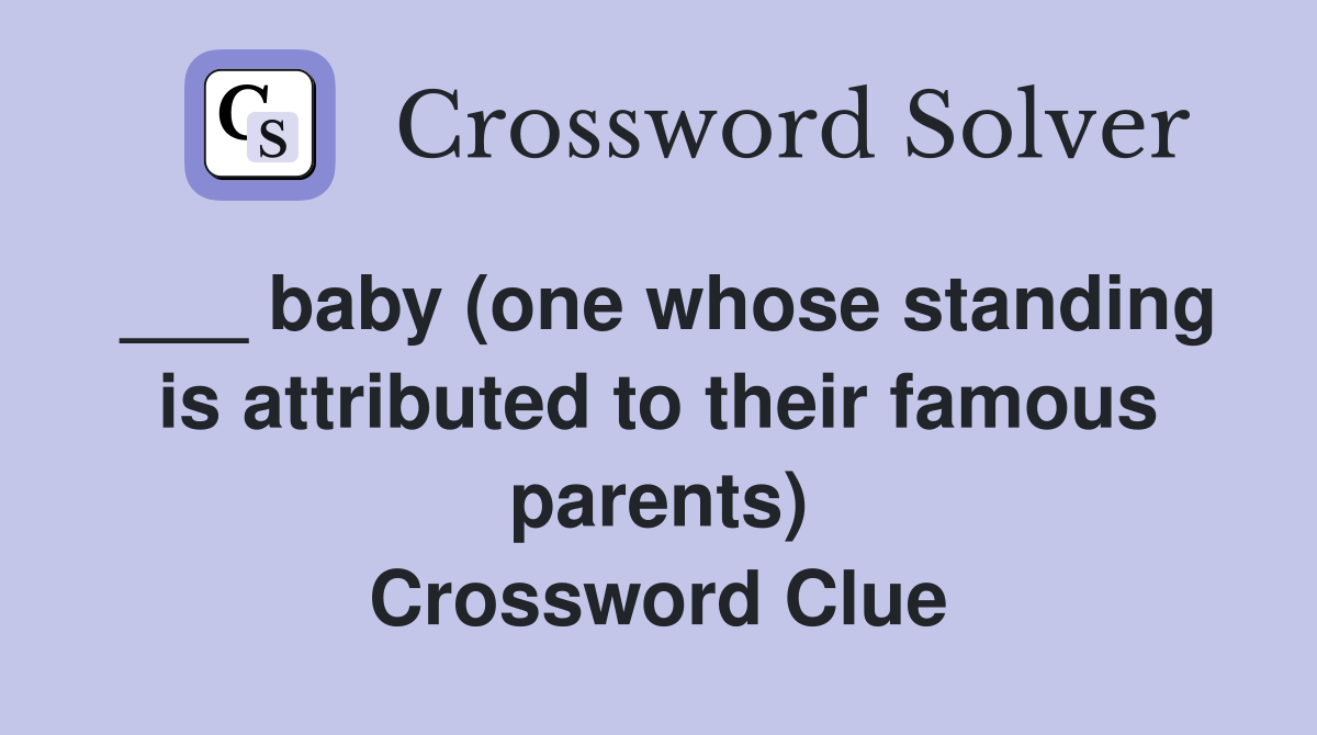 ___ baby (one whose standing is attributed to their famous parents) Crossword Clue