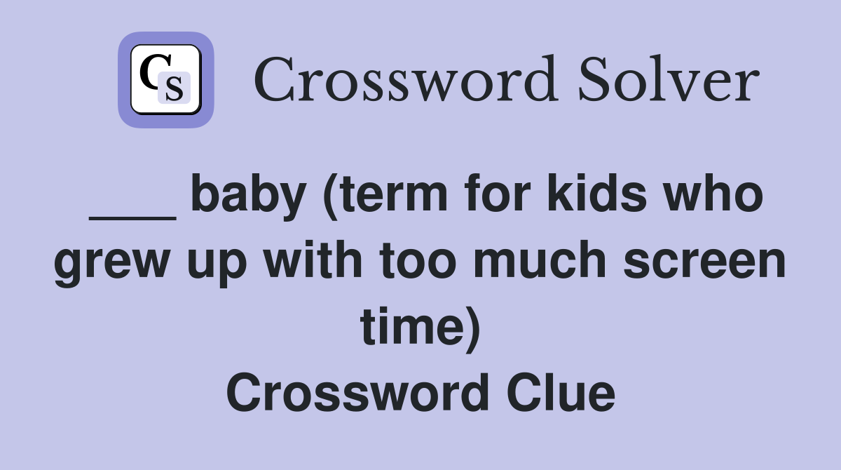 ___ baby (term for kids who grew up with too much screen time) Crossword Clue