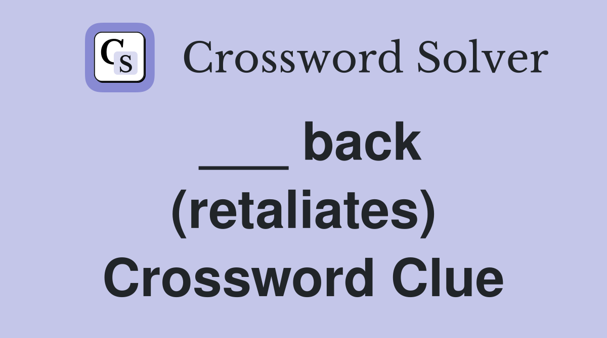 ___ back (retaliates) Crossword Clue