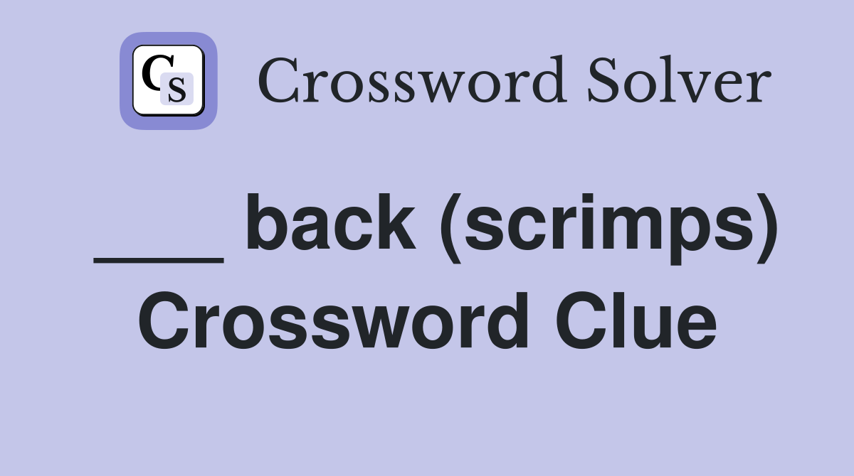 ___ back (scrimps) Crossword Clue