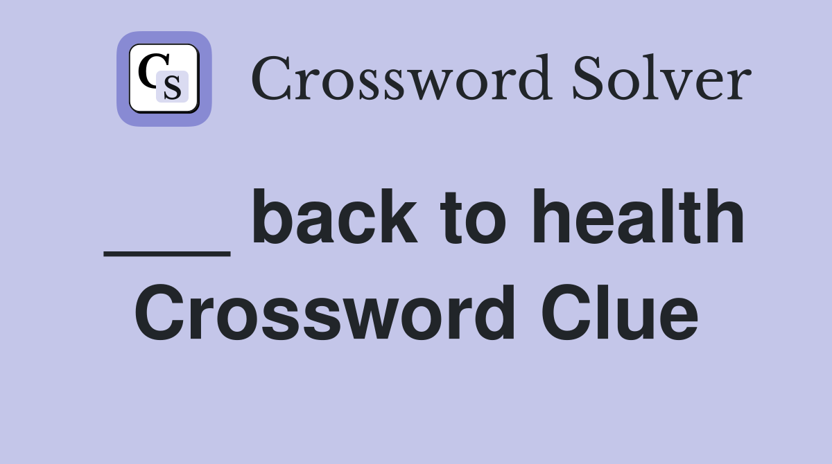 ___ back to health Crossword Clue