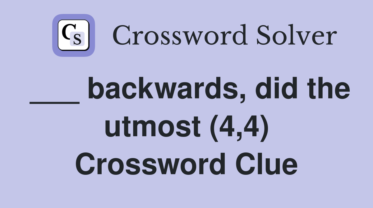 ___ backwards, did the utmost (4,4) Crossword Clue