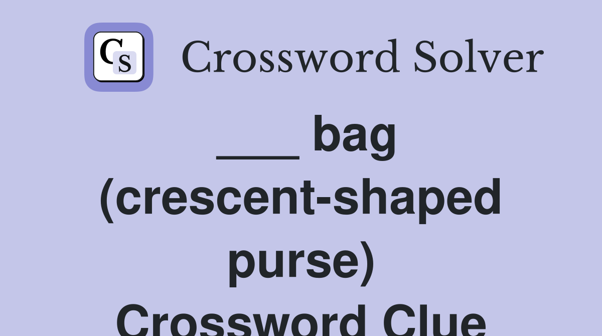 ___ bag (crescent-shaped purse) Crossword Clue