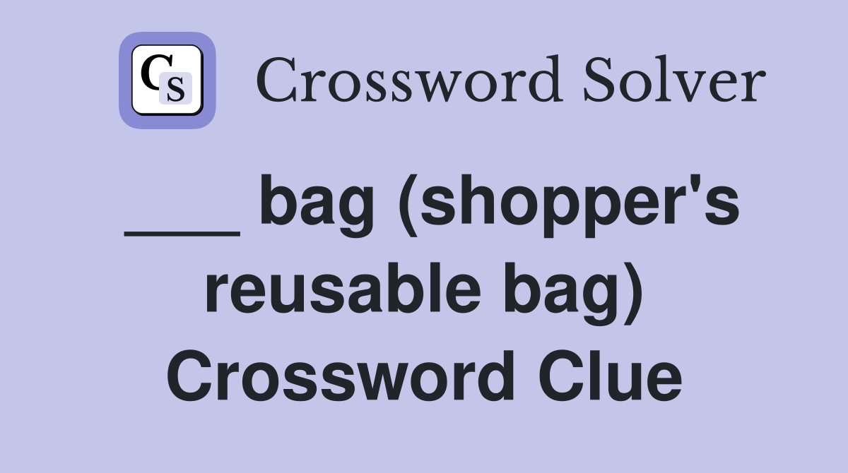 ___ bag (shopper's reusable bag) Crossword Clue
