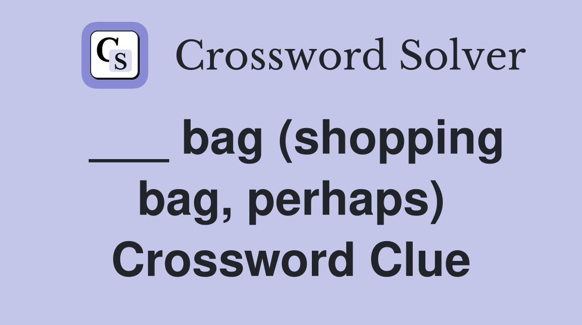 ___ bag (shopping bag, perhaps) Crossword Clue