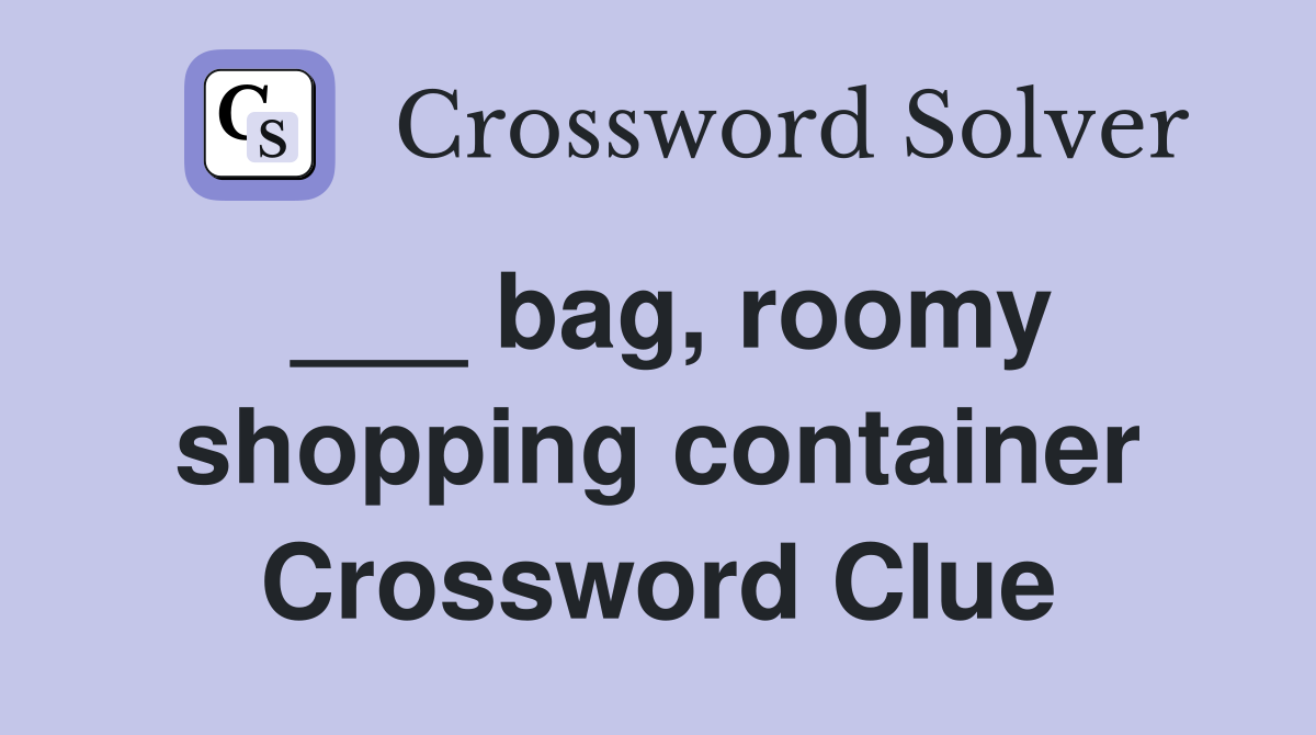 ___ bag, roomy shopping container Crossword Clue