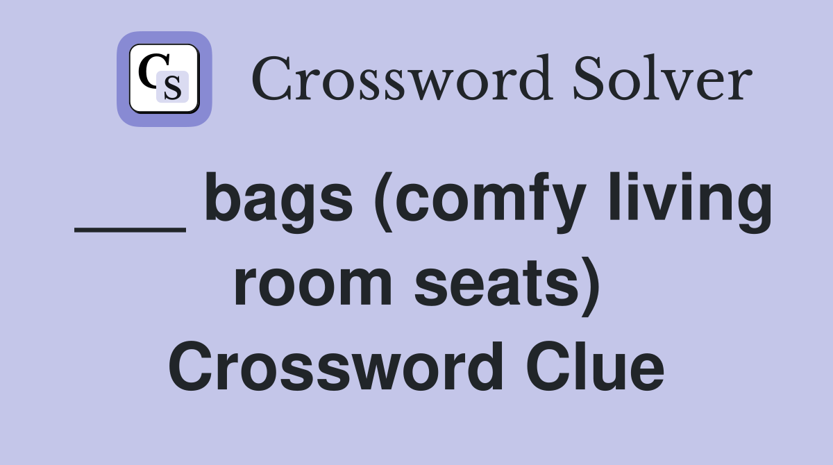 ___ bags (comfy living room seats) Crossword Clue