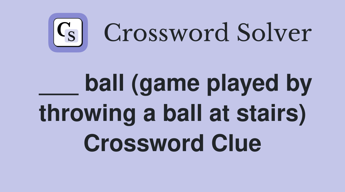 ___ ball (game played by throwing a ball at stairs) Crossword Clue