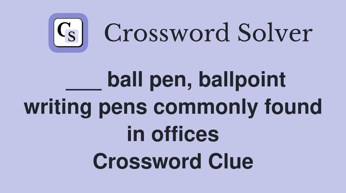 ___ ball pen, ballpoint writing pens commonly found in offices Crossword Clue