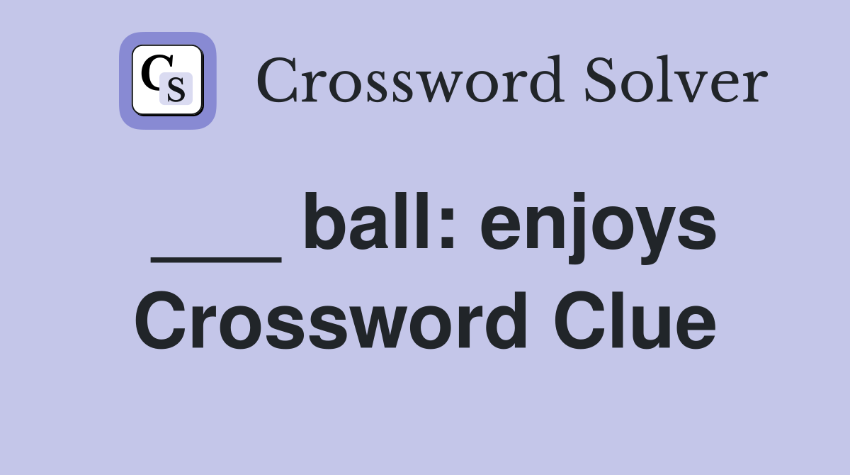 ___ ball: enjoys Crossword Clue