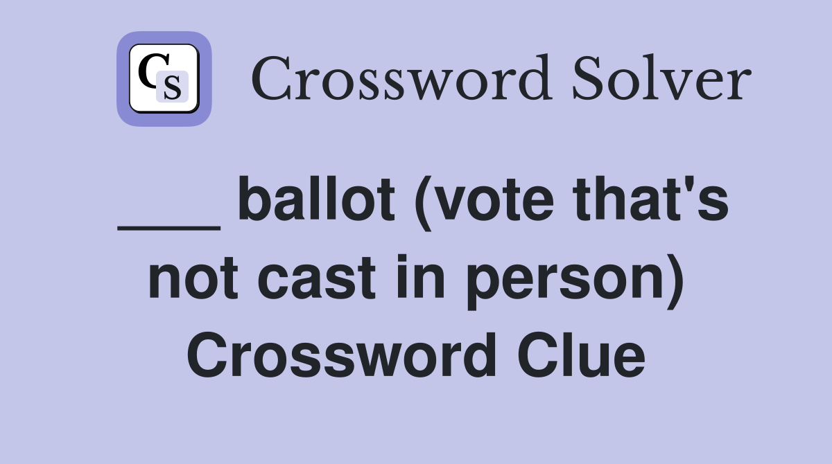___ ballot (vote that's not cast in person) Crossword Clue