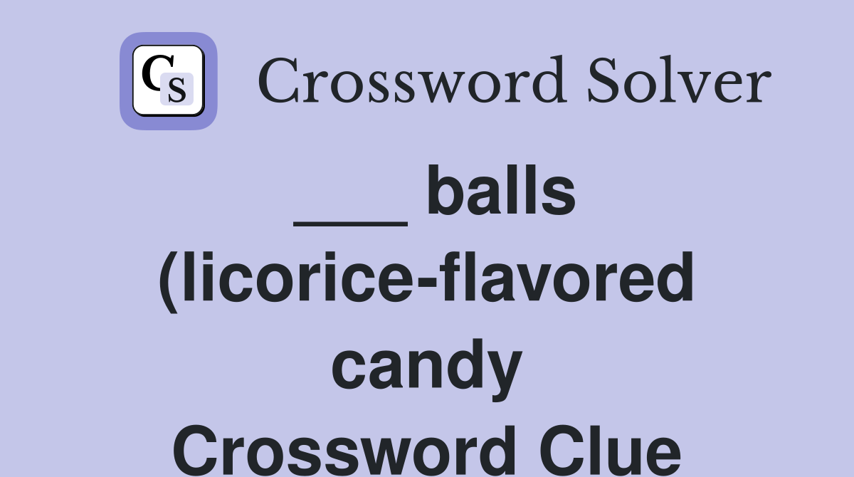 balls (licorice flavored candy) Crossword Clue Answers Crossword Solver balls (licorice flavored candy) Crossword Clue Answers Crossword Solver