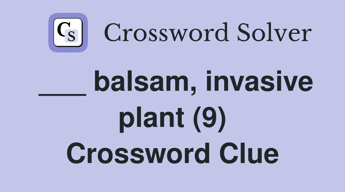 ___ balsam, invasive plant (9) Crossword Clue