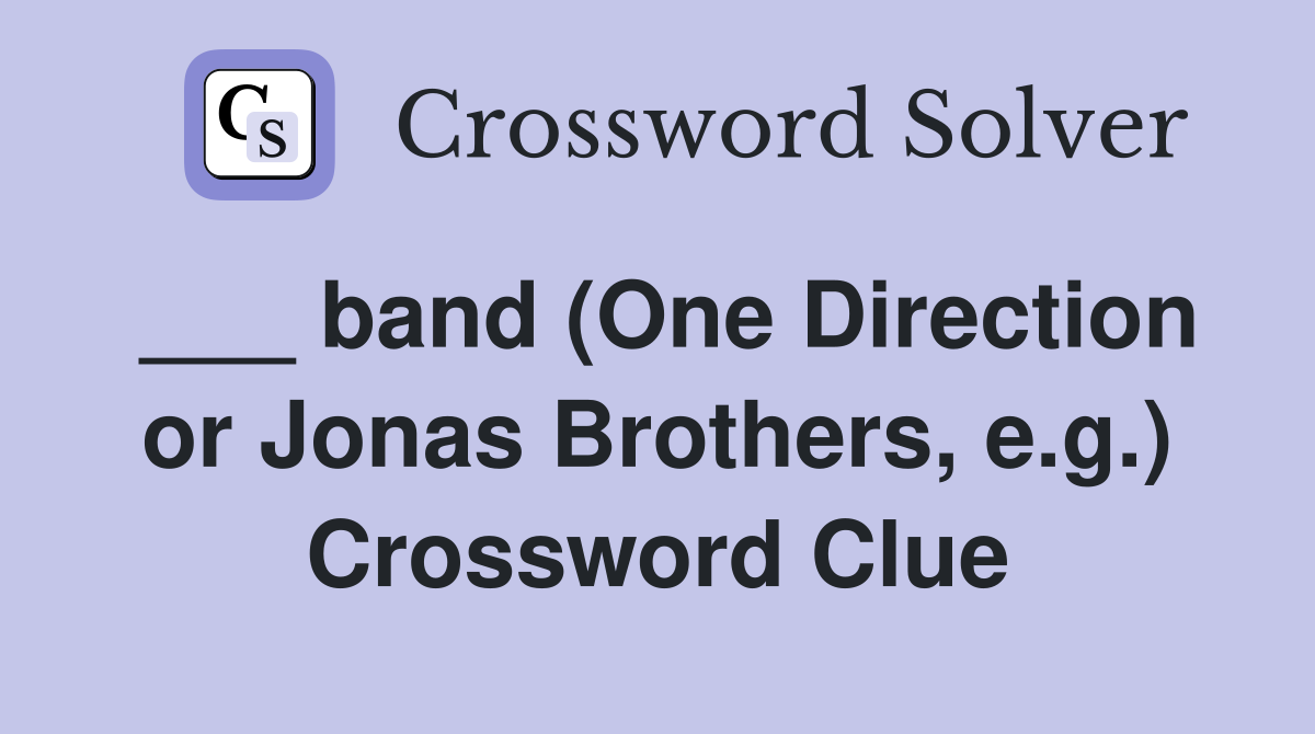 ___ band (One Direction or Jonas Brothers, e.g.) Crossword Clue