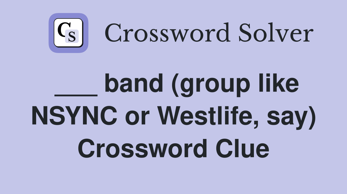 ___ band (group like NSYNC or Westlife, say) Crossword Clue