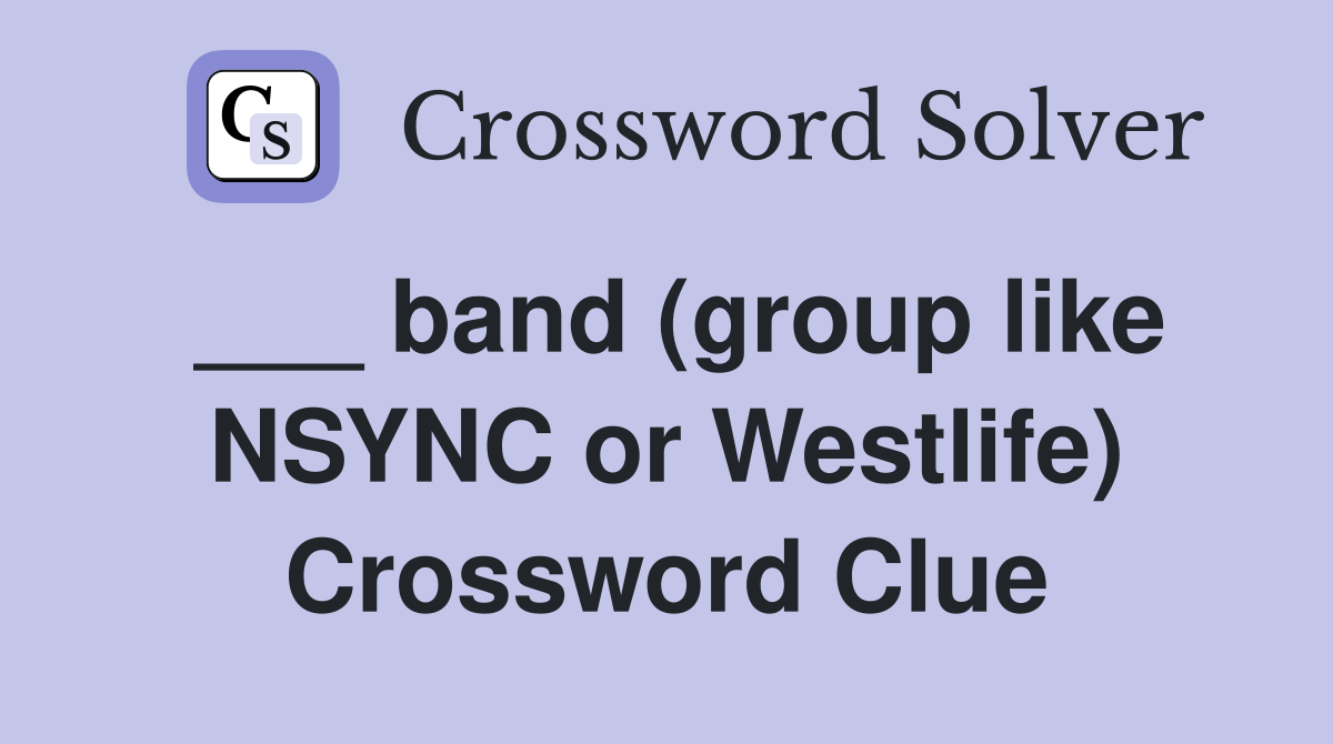 ___ band (group like NSYNC or Westlife) Crossword Clue