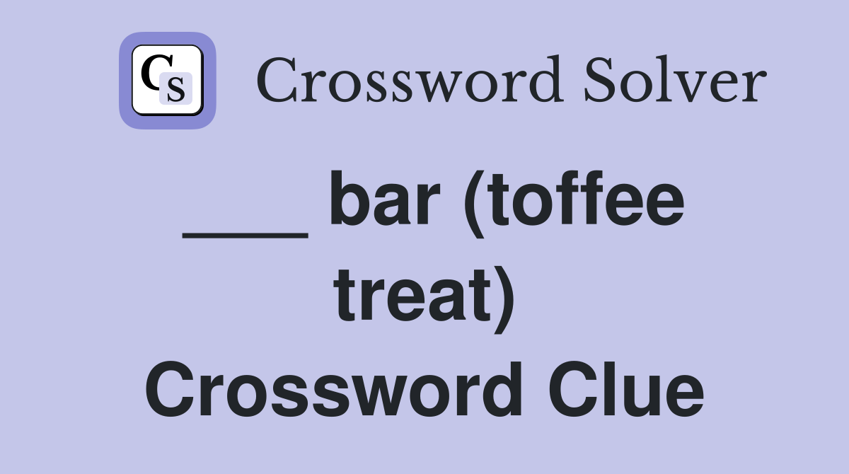 ___ bar (toffee treat) Crossword Clue