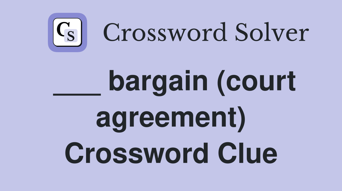 ___ bargain (court agreement) Crossword Clue