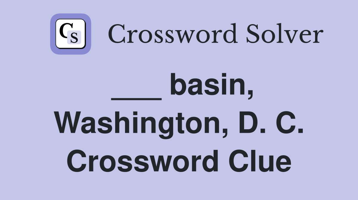 ___ basin, Washington, D. C. Crossword Clue