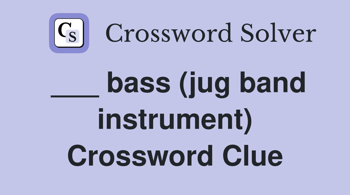 ___ bass (jug band instrument) Crossword Clue