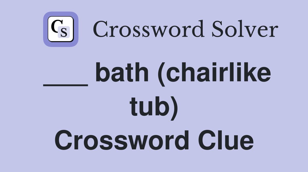 ___ bath (chairlike tub) Crossword Clue