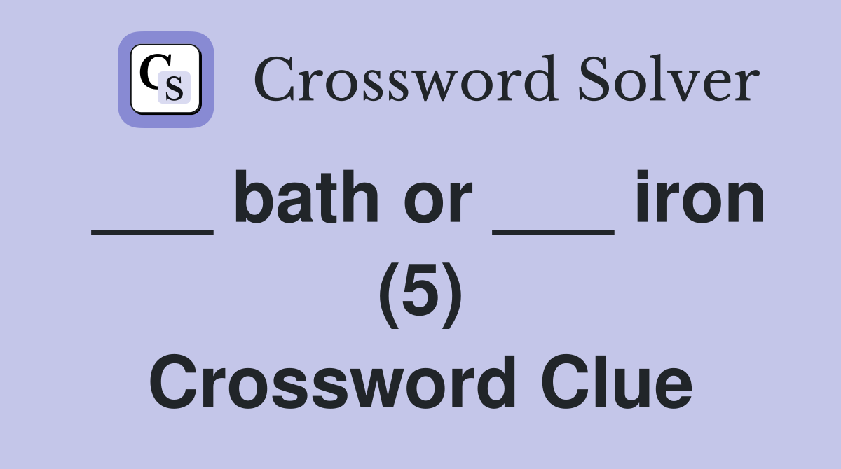 ___ bath or ___ iron (5) Crossword Clue