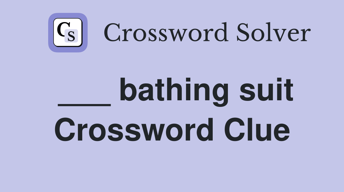 ___ bathing suit Crossword Clue