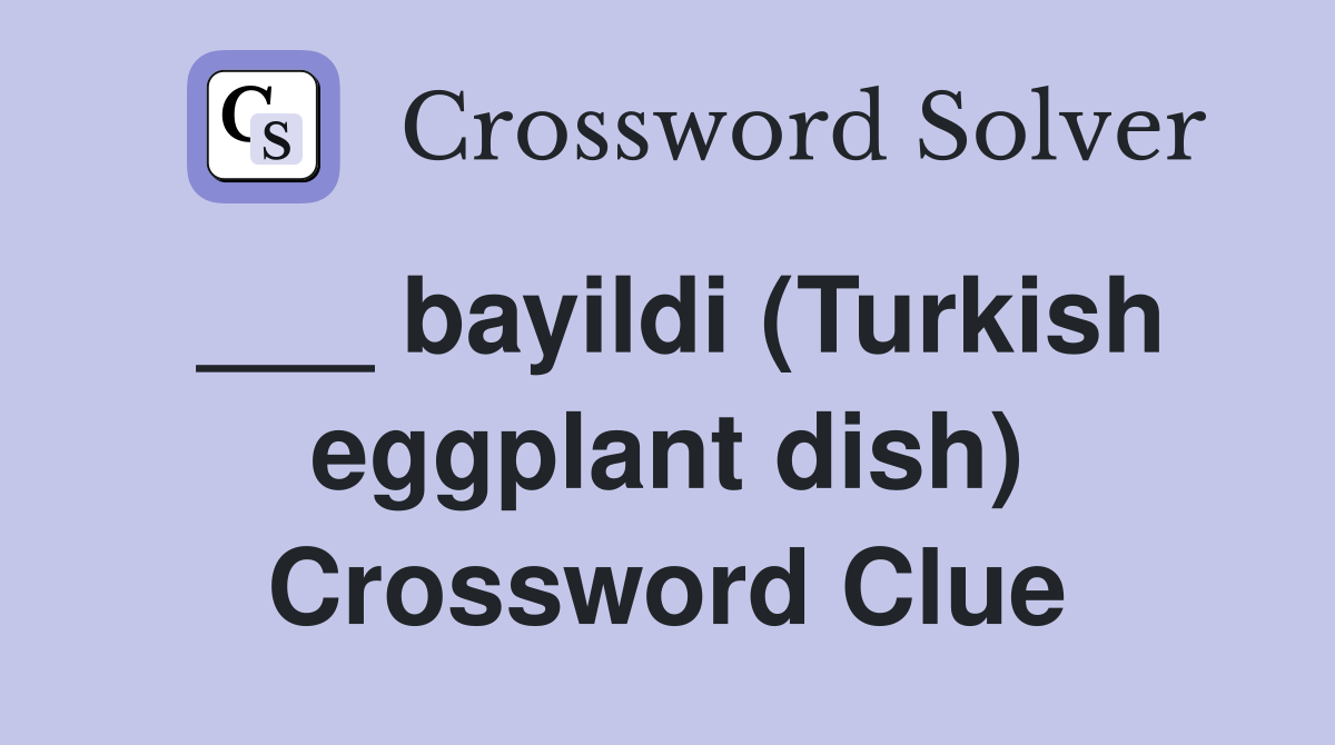 ___ bayildi (Turkish eggplant dish) Crossword Clue