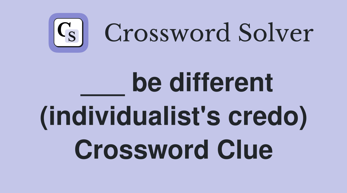 ___ be different (individualist's credo) Crossword Clue