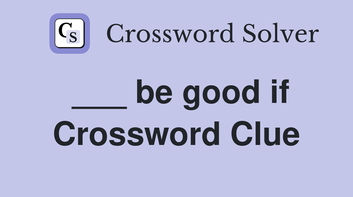 ___ be good if Crossword Clue
