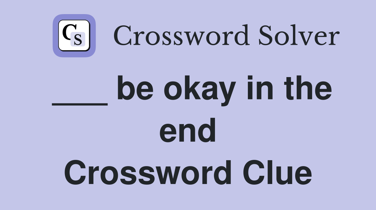 ___ be okay in the end Crossword Clue