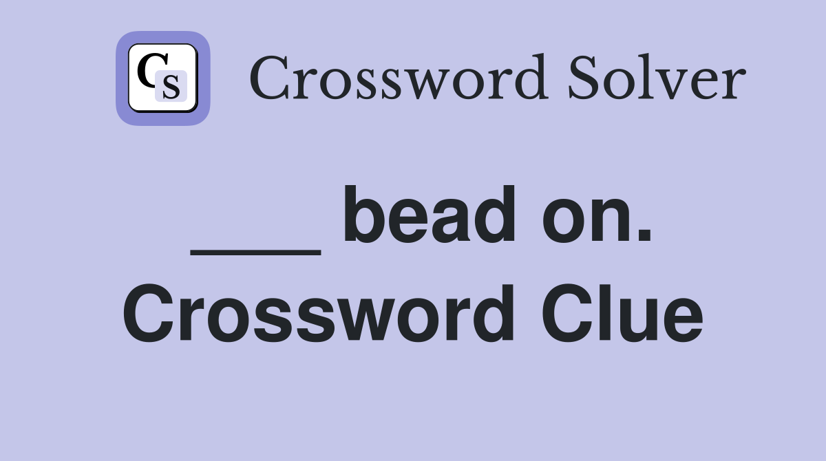 ___ bead on. Crossword Clue