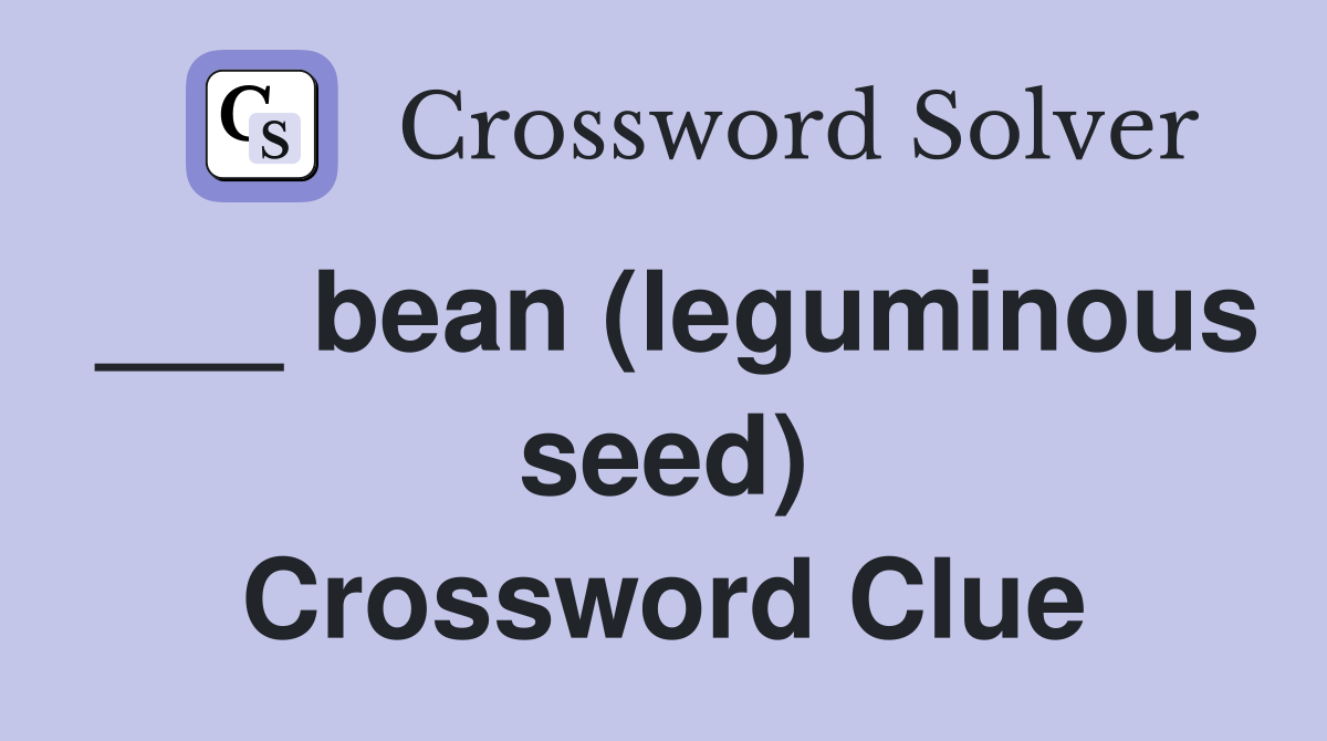 ___ bean (leguminous seed) Crossword Clue