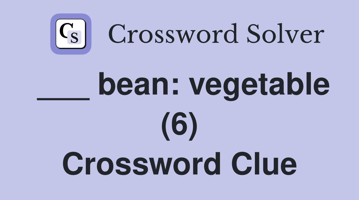 ___ bean: vegetable (6) Crossword Clue