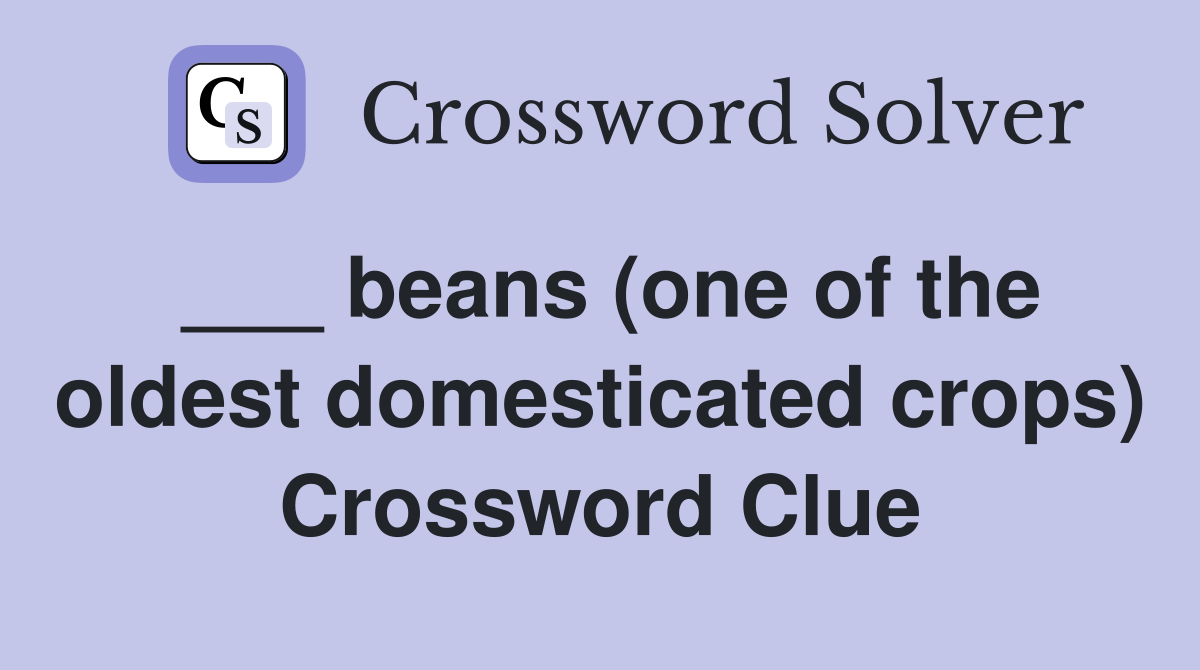___ beans (one of the oldest domesticated crops) Crossword Clue