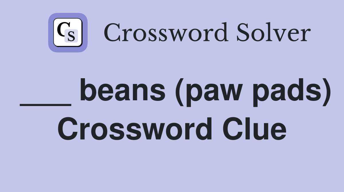 ___ beans (paw pads) Crossword Clue