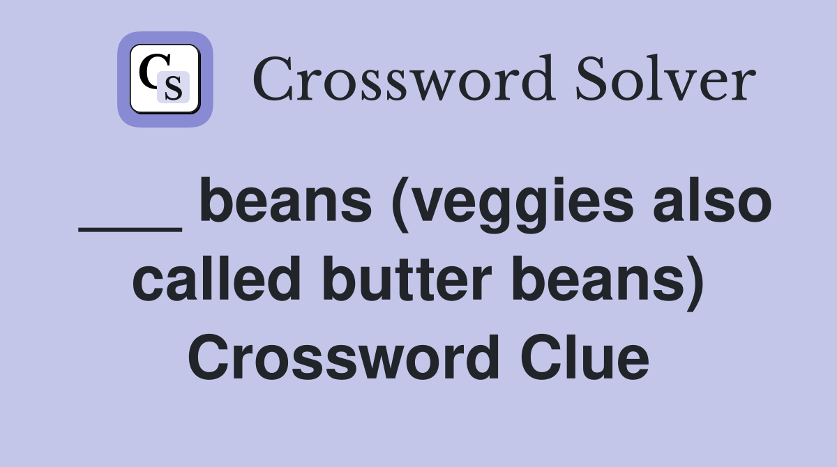 ___ beans (veggies also called butter beans) Crossword Clue