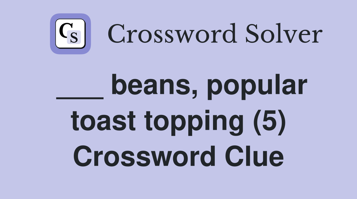 ___ beans, popular toast topping (5) Crossword Clue
