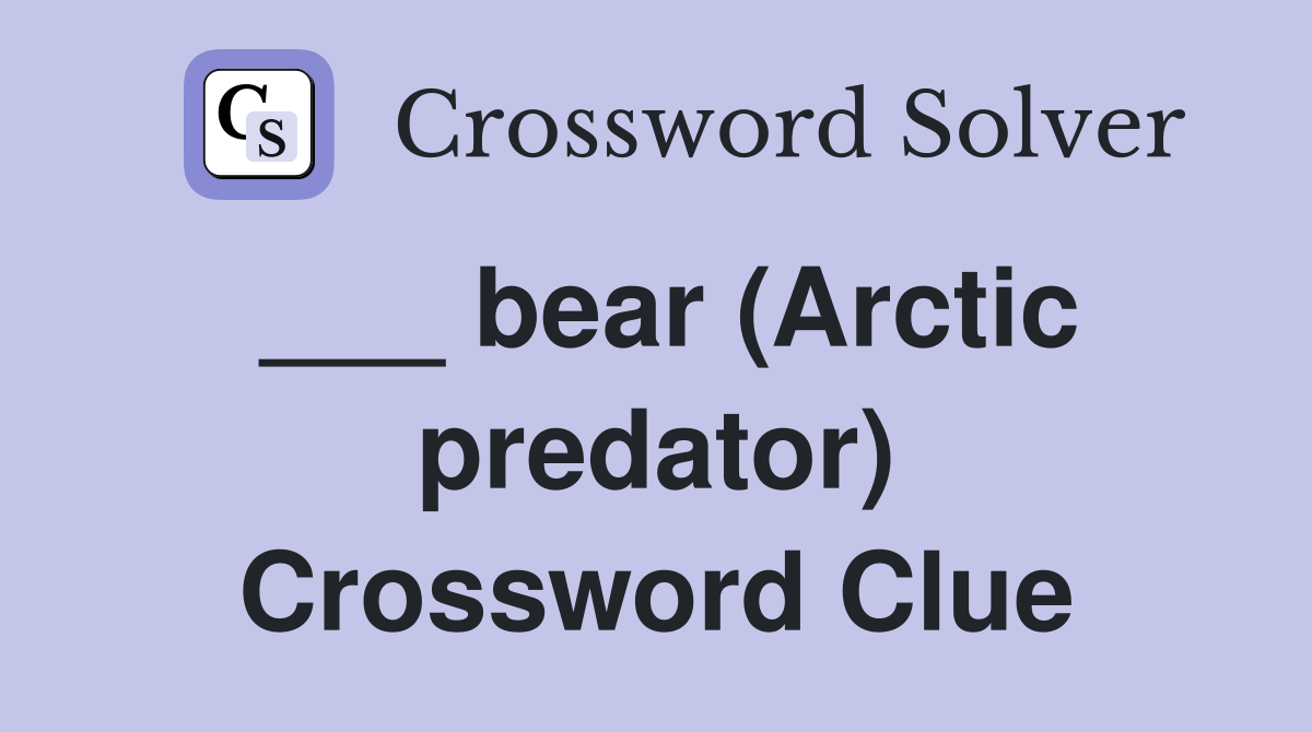 ___ bear (Arctic predator) Crossword Clue