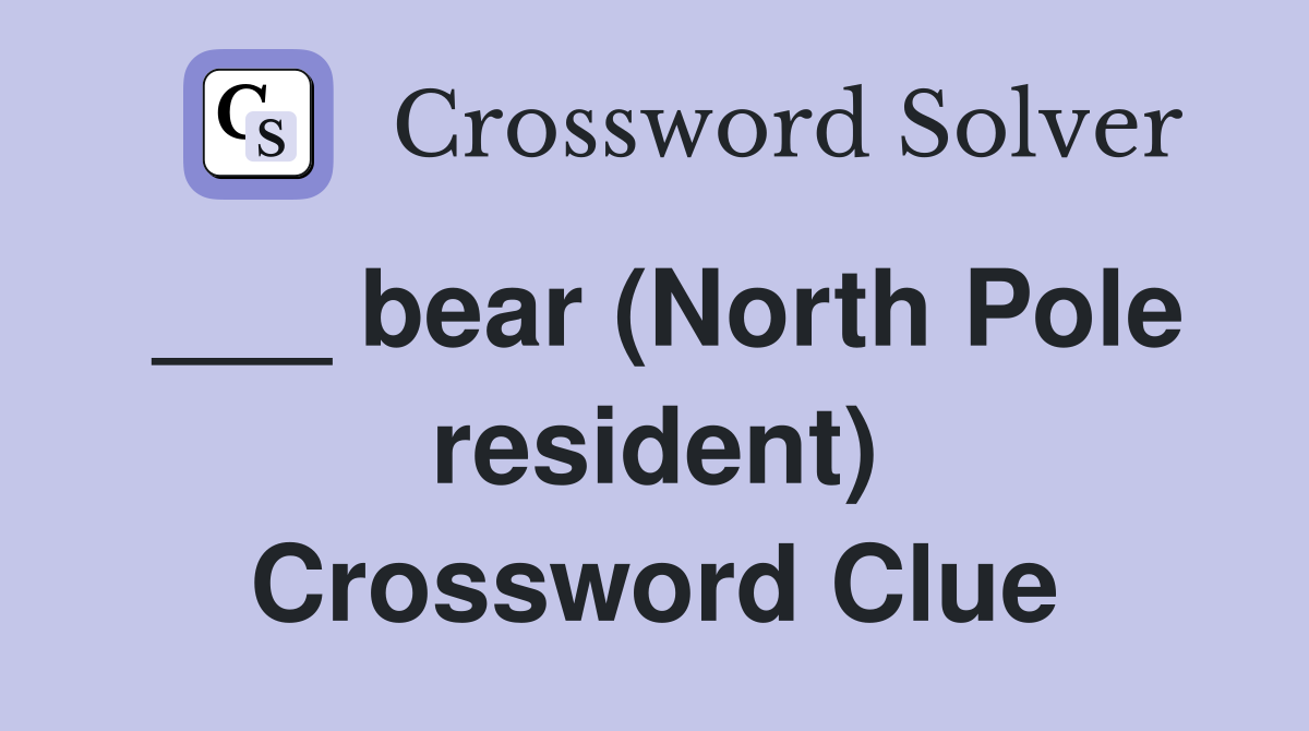 ___ bear (North Pole resident) Crossword Clue