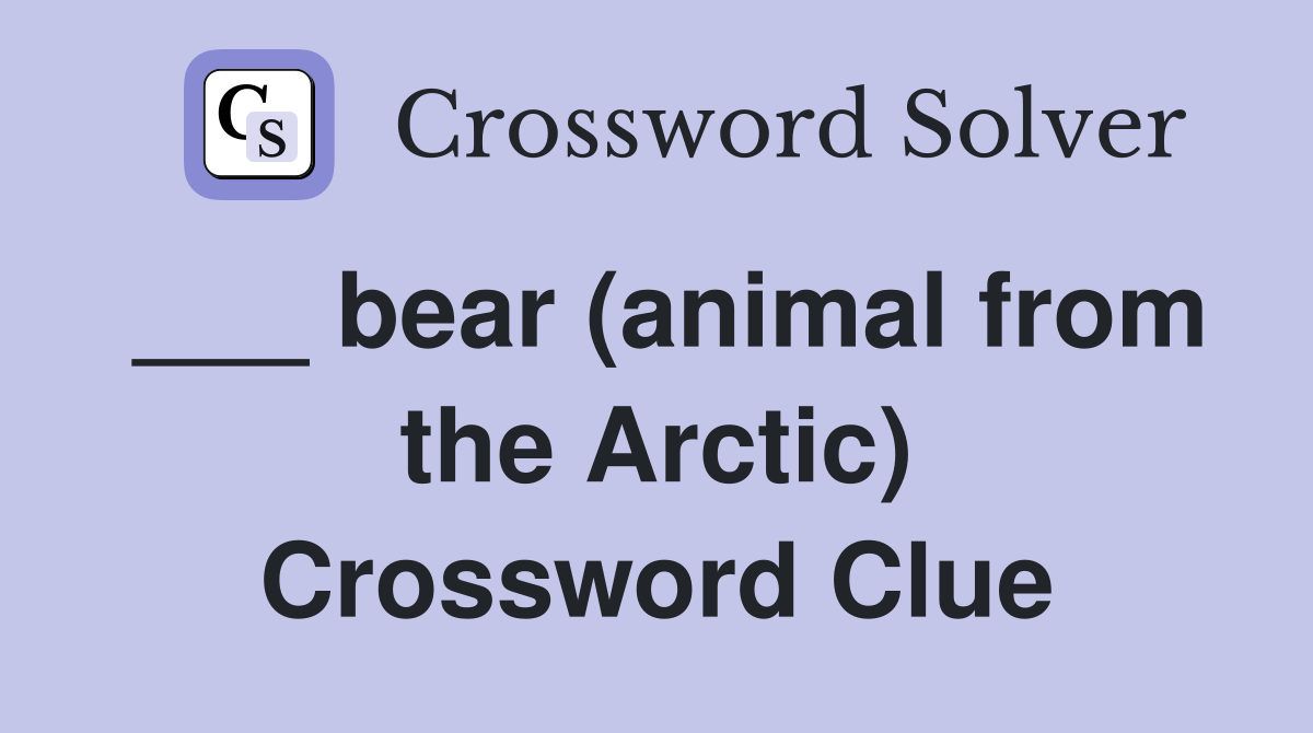 ___ bear (animal from the Arctic) Crossword Clue