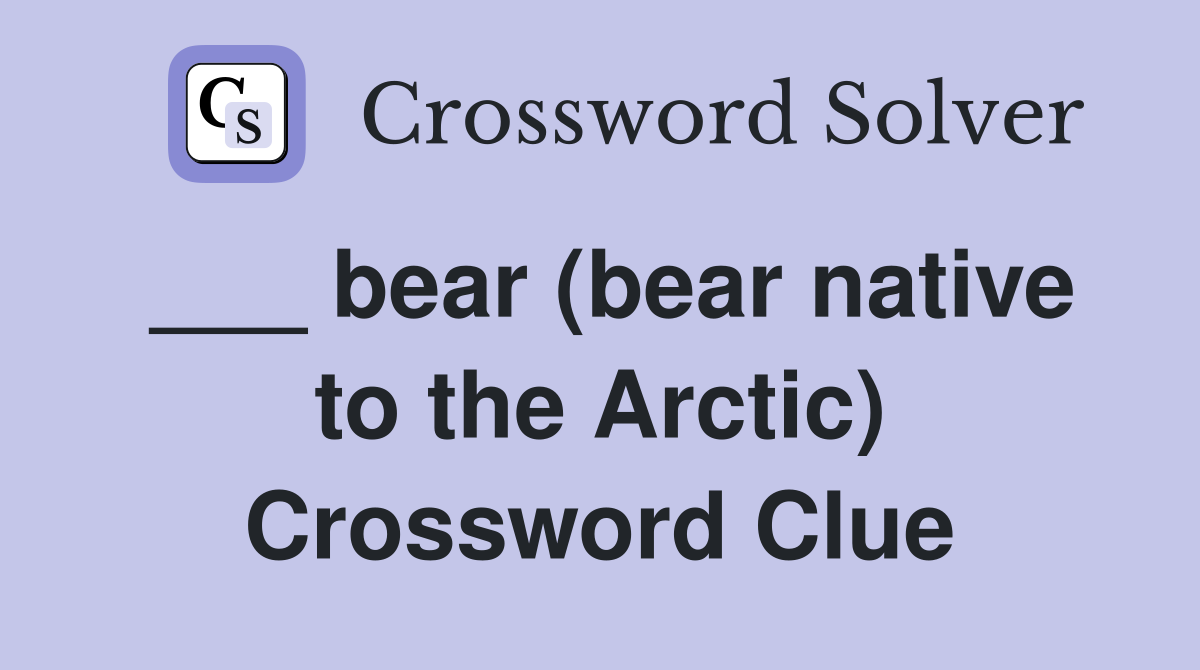 ___ bear (bear native to the Arctic) Crossword Clue