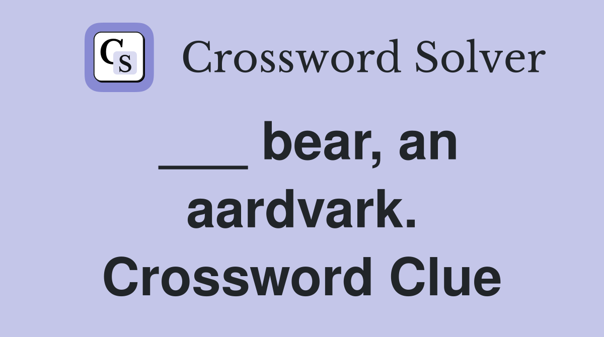 ___ bear, an aardvark. Crossword Clue