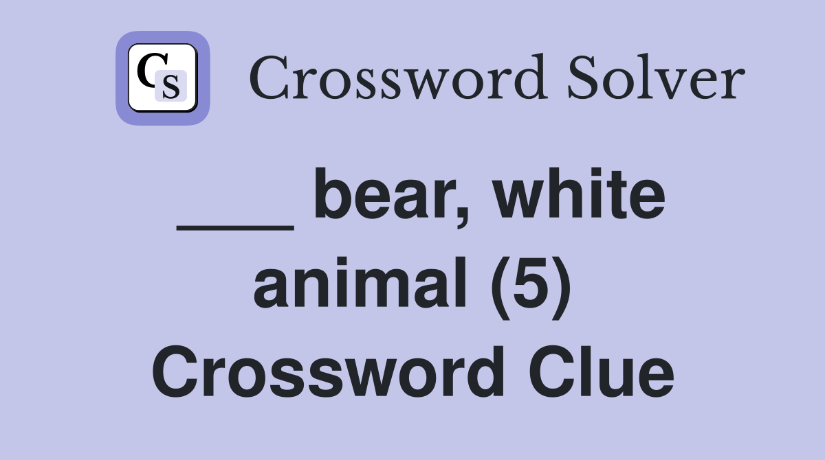 ___ bear, white animal (5) Crossword Clue