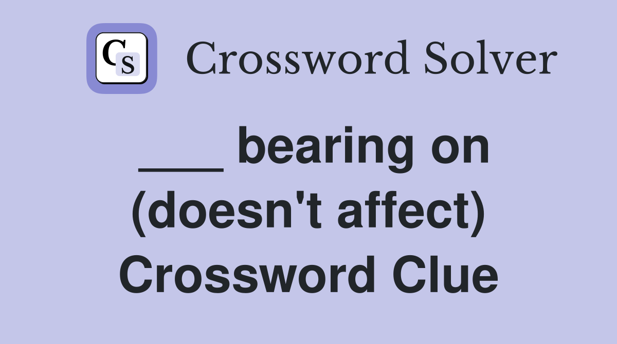___ bearing on (doesn't affect) Crossword Clue