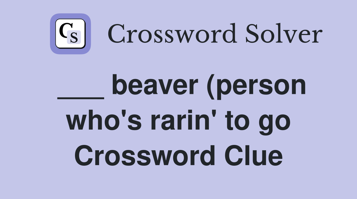 beaver (person who #39 s rarin #39 to go) Crossword Clue Answers Crossword beaver (person who #39 s rarin #39 to go) Crossword Clue Answers Crossword
